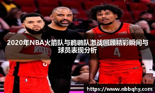 2020年NBA火箭队与鹈鹕队激战回顾精彩瞬间与球员表现分析